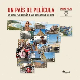 UN PAIS DE PELÍCULA UN VIAJE POR ESPAÑA Y SUS ESCENARIOS DE CINE